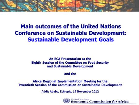 Main outcomes of the United Nations Conference on Sustainable Development: Sustainable Development Goals An ECA Presentation at the Eighth Session of the.