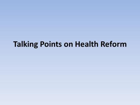 Talking Points on Health Reform. “Giving the American People More Control – Not Insurance Companies or Government” “I don’t believe we should give the.