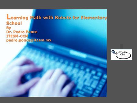 L earning Math with Robots for Elementary School By Dr. Pedro Ponce ITESM-CCM