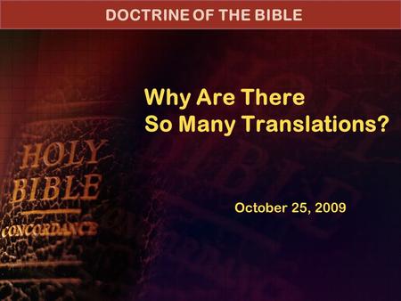 Why Are There So Many Translations? October 25, 2009 DOCTRINE OF THE BIBLE.