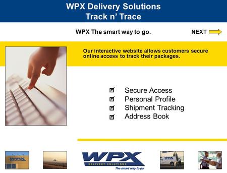 WPX The smart way to go. Our interactive website allows customers secure online access to track their packages. WPX Delivery Solutions Track n’ Trace Secure.