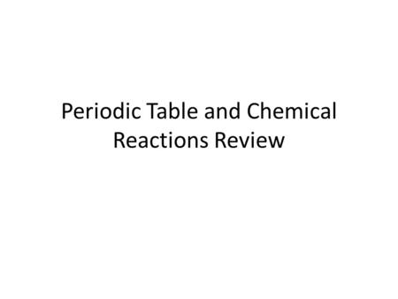 Periodic Table and Chemical Reactions Review