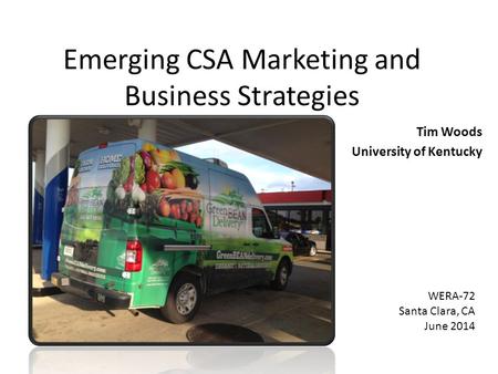 Emerging CSA Marketing and Business Strategies Tim Woods University of Kentucky WERA-72 Santa Clara, CA June 2014.