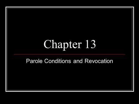 Chapter 13 Parole Conditions and Revocation. Introduction Parole conditions determine the amount of freedom versus restriction a parolee has Accomplishment.
