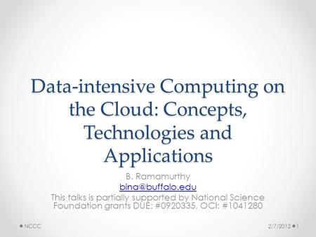 Data-intensive Computing on the Cloud: Concepts, Technologies and Applications B. Ramamurthy This talks is partially supported by National.