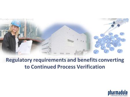 Regulatory requirements and benefits converting to Continued Process Verification.
