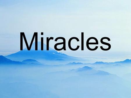 Miracles. 1. What is your understanding of a miracle? 2. Write down 3 events you think would be classed as miraculous. 3. Are there different sorts of.