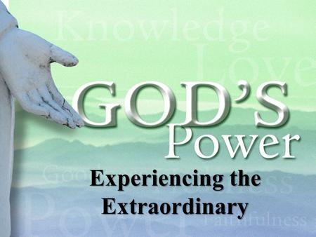 Experiencing the Extraordinary. Introduction  II Timothy 3:5  Mark 12:25  I Corinthians 2:4-5  We are to be carrier’s of God’s presence and power.