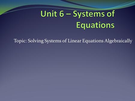 Topic: Solving Systems of Linear Equations Algebraically.