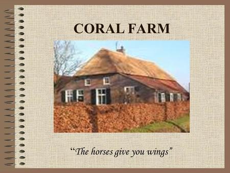 CORAL FARM “ The horses give you wings” LOCATION Our farmhouse is situated in a small and traditional village near Bucharest and it has 35 acres. It.