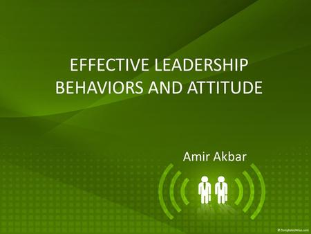 EFFECTIVE LEADERSHIP BEHAVIORS AND ATTITUDE