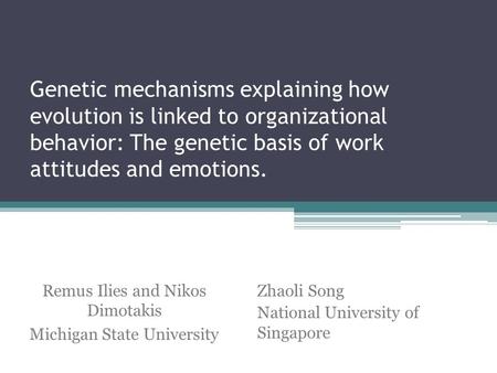 Genetic mechanisms explaining how evolution is linked to organizational behavior: The genetic basis of work attitudes and emotions. Zhaoli Song National.
