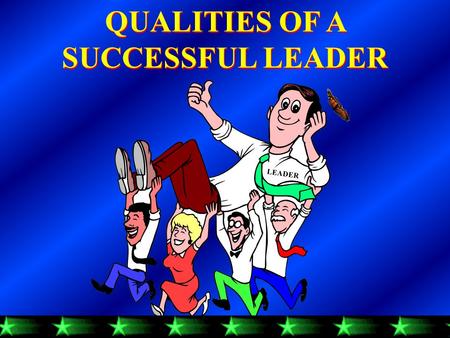 QUALITIES OF A SUCCESSFUL LEADER QUALITIES OF A SUCCESSFUL LEADER LEADER.