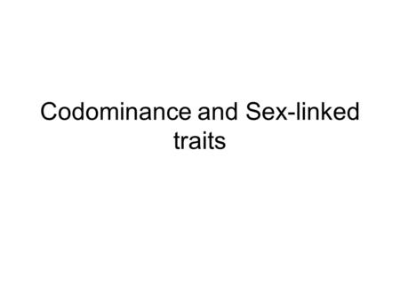 Codominance and Sex-linked traits. CODOMINANCE 2 alleles are dominant and both are expressed Most common examples are blood type and flower color.