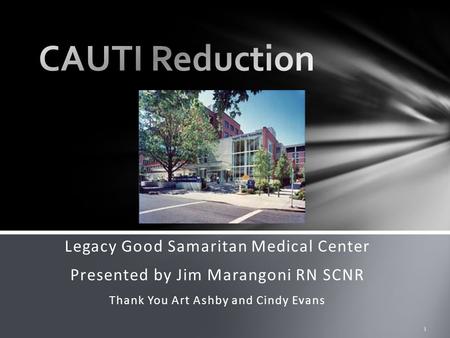 Legacy Good Samaritan Medical Center Presented by Jim Marangoni RN SCNR Thank You Art Ashby and Cindy Evans 1.