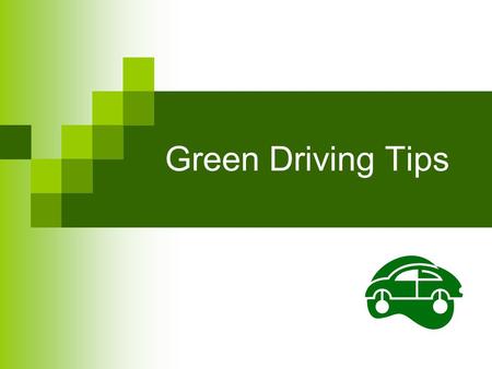 Green Driving Tips. 8 Tips for Green Driving Avoid quick starts & aggressive driving Plan your trips Reduce engine load Slow down Share a car Recycle.