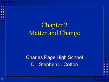 1 Chapter 2 Matter and Change Charles Page High School Dr. Stephen L. Cotton.