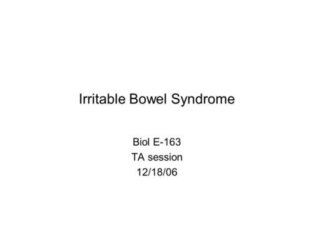 Irritable Bowel Syndrome Biol E-163 TA session 12/18/06.