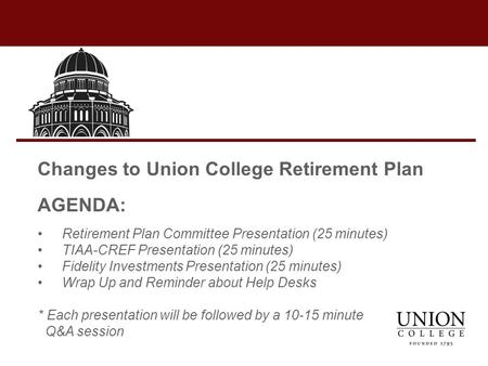 Changes to Union College Retirement Plan AGENDA: Retirement Plan Committee Presentation (25 minutes) TIAA-CREF Presentation (25 minutes) Fidelity Investments.