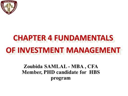 CHAPTER 4 FUNDAMENTALS OF INVESTMENT MANAGEMENT CHAPTER 4 FUNDAMENTALS OF INVESTMENT MANAGEMENT Zoubida SAMLAL - MBA, CFA Member, PHD candidate for HBS.