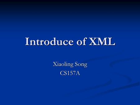 Introduce of XML Xiaoling Song CS157A. What is XML? XML stands for EXtensible Markup Language XML stands for EXtensible Markup Language XML is a markup.