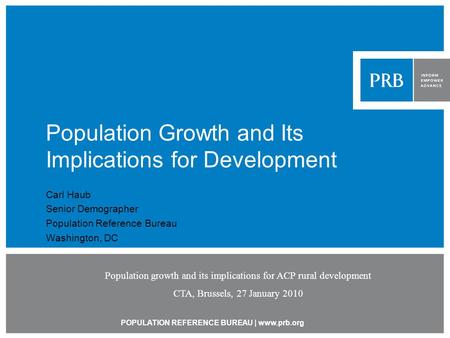 POPULATION REFERENCE BUREAU | www.prb.org Population Growth and Its Implications for Development Carl Haub Senior Demographer Population Reference Bureau.