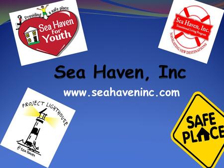 Www.seahaveninc.com. Shelter Home Maintains a nine licensed bed facility for runaway, homeless, at-risk youth ages 13-17 Staff work 3-8hr shifts Referrals.