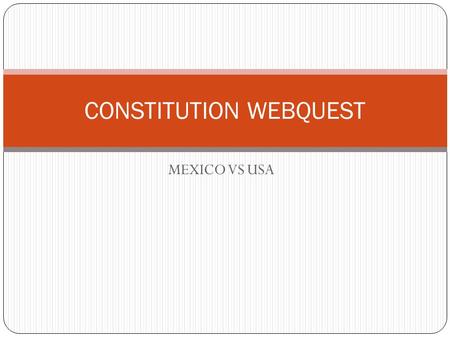 MEXICO VS USA CONSTITUTION WEBQUEST. DIRECTIONS You and a partner are to use the two links on the next slide and the handout to summarize the major areas.