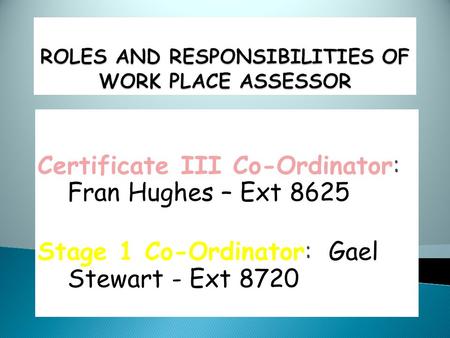 Certificate III Co-Ordinator: Fran Hughes – Ext 8625 Stage 1 Co-Ordinator: Gael Stewart - Ext 8720.