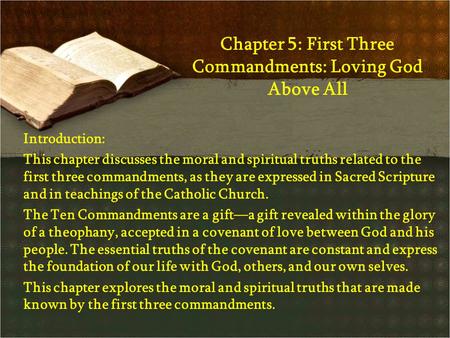 Chapter 5: First Three Commandments: Loving God Above All Introduction: This chapter discusses the moral and spiritual truths related to the first three.