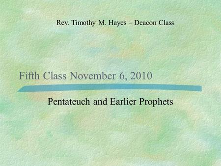 Fifth Class November 6, 2010 Pentateuch and Earlier Prophets Rev. Timothy M. Hayes – Deacon Class.
