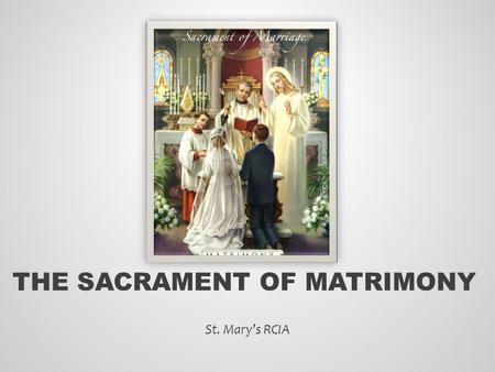 THE SACRAMENT OF MATRIMONY St. Mary’s RCIA. What is the plan of God regarding man and woman? Matthew 19:6 and Genesis 1:28 Compendium Catechism of the.