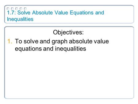 1.7: Solve Absolute Value Equations and Inequalities