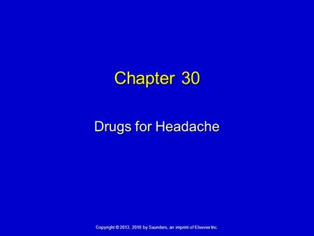 Copyright © 2013, 2010 by Saunders, an imprint of Elsevier Inc. Chapter 30 Drugs for Headache.