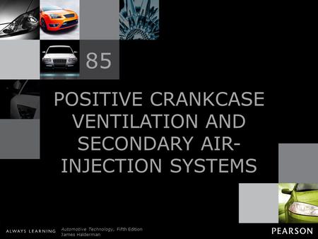 © 2011 Pearson Education, Inc. All Rights Reserved Automotive Technology, Fifth Edition James Halderman POSITIVE CRANKCASE VENTILATION AND SECONDARY AIR-