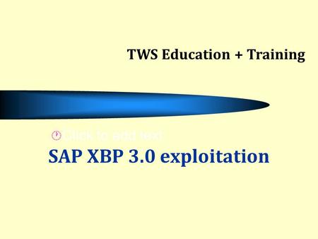 Click to add text SAP XBP 3.0 exploitation TWS Education + Training.