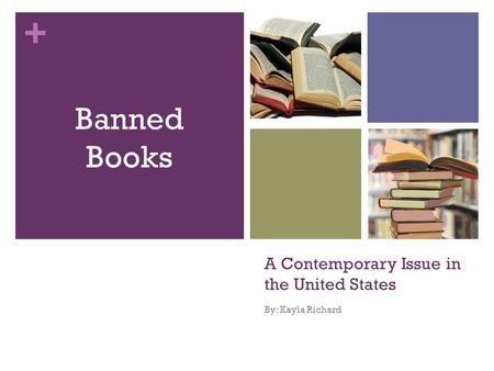 + A Contemporary Issue in the United States By: Kayla Richard Banned Books.