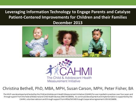 Leveraging Information Technology to Engage Parents and Catalyze Patient-Centered Improvements for Children and their Families December 2013 Christina.
