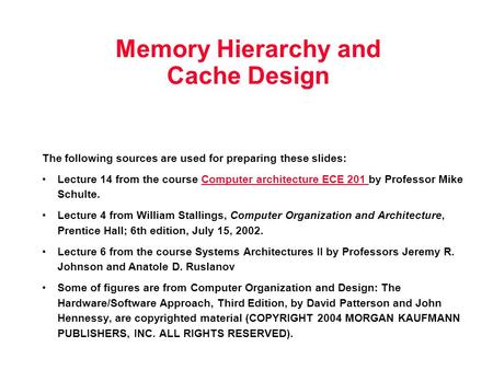 Memory Hierarchy and Cache Design The following sources are used for preparing these slides: Lecture 14 from the course Computer architecture ECE 201 by.