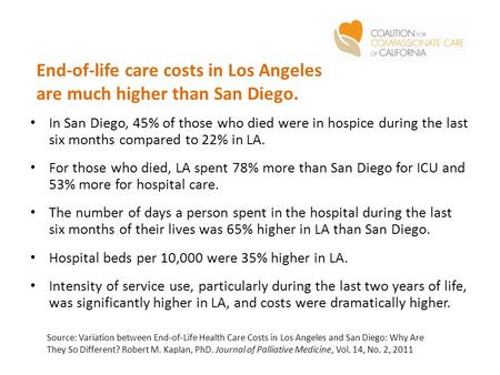End-of-life care costs in Los Angeles are much higher than San Diego. In San Diego, 45% of those who died were in hospice during the last six months compared.