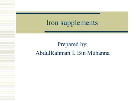 Iron supplements Prepared by: AbdulRahman I. Bin Muhanna.