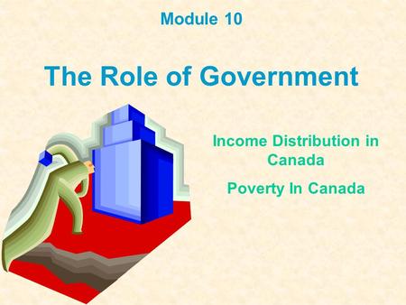 Module 10 The Role of Government Income Distribution in Canada Poverty In Canada.