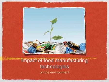 Impact of food manufacturing technologies on the environment.