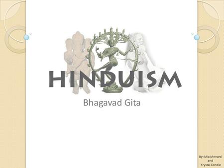 Bhagavad Gita By: Mia Menard and Krystal Condie. The Bhagavad Gita is a sacred scripture for the Hindu religion It is considered one of the most popular.
