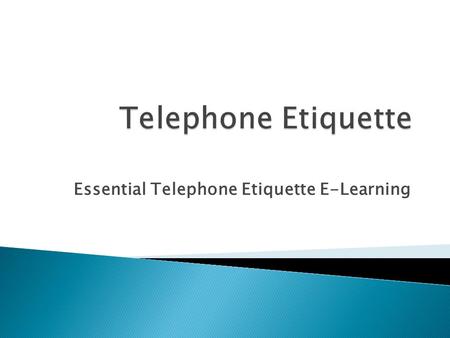 Essential Telephone Etiquette E-Learning.  Presenting a professional image  Speaking Style  Usage of Tone  Usage of Language  Do’s & Don'ts.