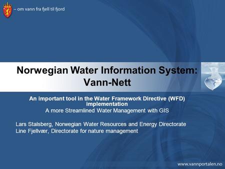 Norwegian Water Information System: Vann-Nett An important tool in the Water Framework Directive (WFD) implementation A more Streamlined Water Management.