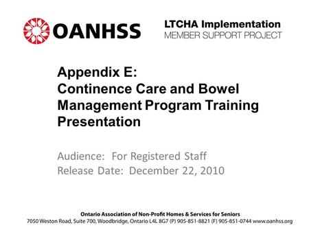Appendix E: Continence Care and Bowel Management Program Training Presentation Audience: For Registered Staff Release Date: December 22, 2010.