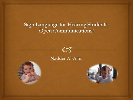Nadder Al-Ajmi.  Sign language is known for being an effective tool of communication for those that are deaf, hard of hearing and deafened. However sign.