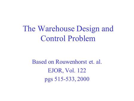 The Warehouse Design and Control Problem Based on Rouwenhorst et. al. EJOR, Vol. 122 pgs 515-533, 2000.