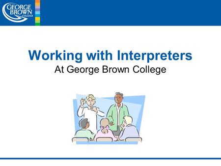 Working with Interpreters At George Brown College.